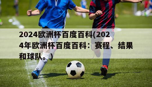 2024欧洲杯百度百科(2024年欧洲杯百度百科：赛程、结果和球队。)