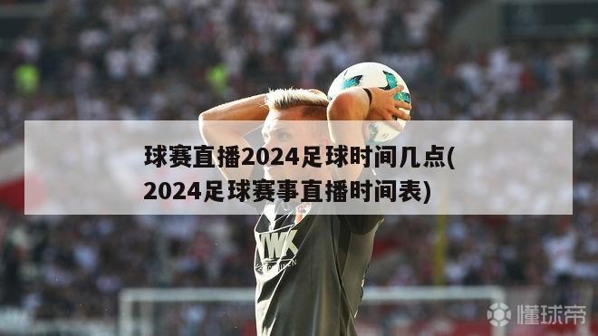 球赛直播2024足球时间几点(2024足球赛事直播时间表)